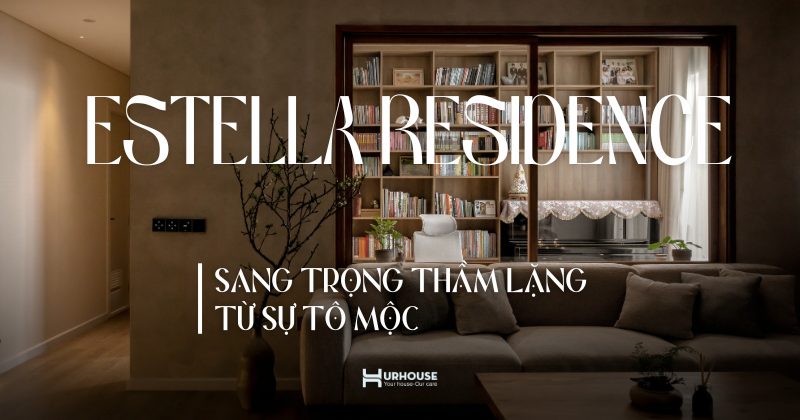 Estella Residence – sang trọng thầm lặng từ sự thô mộc