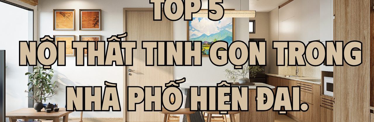 Ảnh bìa 5 nội thất tinh gọn trong nhà phố hiện đại