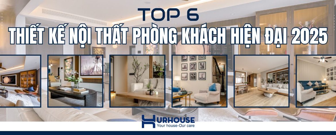 Ảnh bìa Top 6 thiết kế nội thất phòng khách hiện đại 2025 với các mẫu phòng khách sang trọng, tối giản, không gian mở và hiện đại do URHOUSE thực hiện.