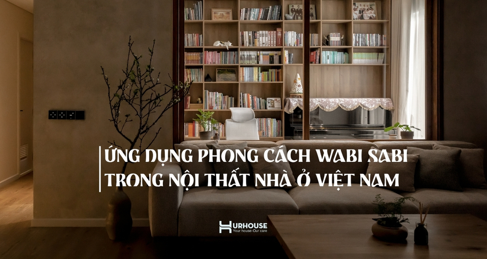 Ứng dụng phong cách Wabi Sabi trong nội thất nhà ở Việt Nam – không gian phòng khách tối giản và tự nhiên.