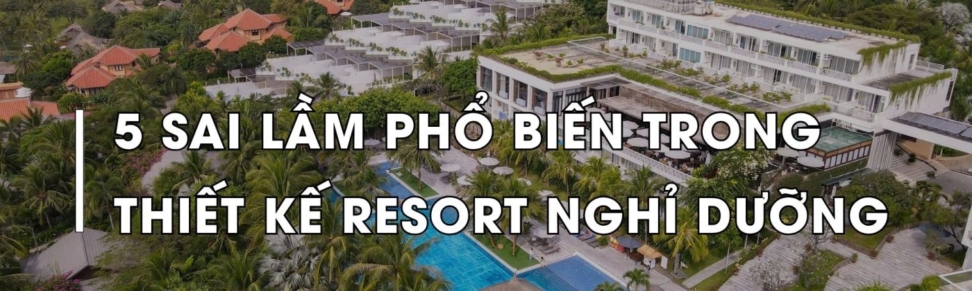 5 sai lam pho bien trong thiet ke resort nghi duong ma nhieu chu dau tu mac phai URHOUSE Studios - Your house - Our Care