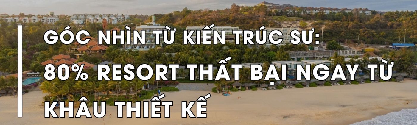 Hình ảnh đại diện bài viết về nguyên nhân khiến nhiều dự án resort thất bại ngay từ giai đoạn thiết kế, liên quan đến quy hoạch, vận hành và mô hình kinh doanh.