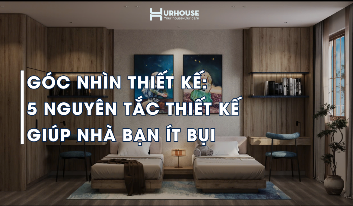 5 NGUYEN TAC GIUP NHA BAN IT BUI URHOUSE Studios - Your house - Our Care