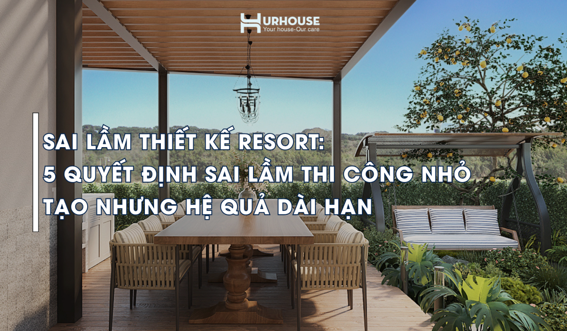 thiết kế resort và thi công cảnh quan – sai lầm trong tư duy thiết kế xem cảnh quan như hạng mục hoàn thiện sau cùng