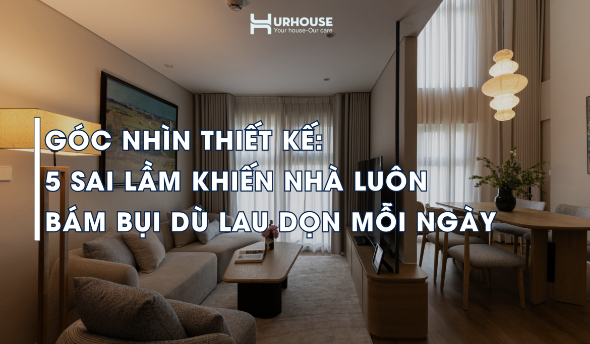 Hình ảnh minh họa không gian nội thất hiện đại nhưng nhanh bám bụi do các lỗi thiết kế như kệ mở, bề mặt hở và thiếu kiểm soát luồng không khí.