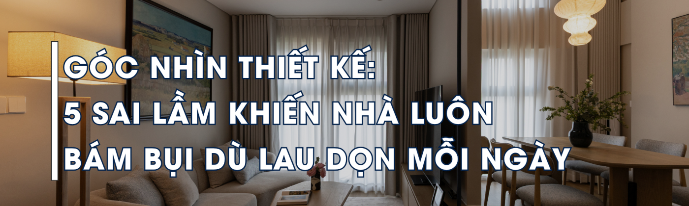 Hình ảnh minh họa không gian nội thất hiện đại nhưng nhanh bám bụi do các lỗi thiết kế như kệ mở, bề mặt hở và thiếu kiểm soát luồng không khí.