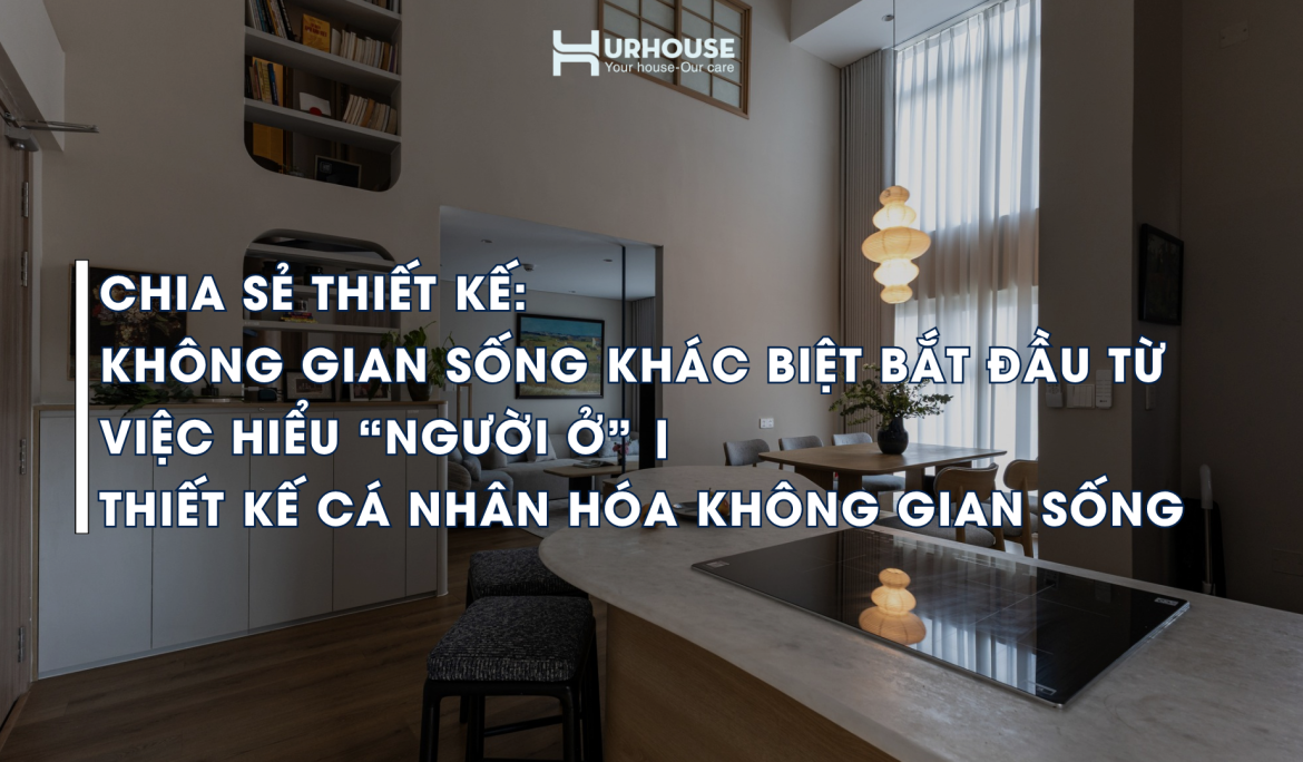 thiết kế không gian sống cá nhân hóa hiểu người ở và hành vi sinh hoạt