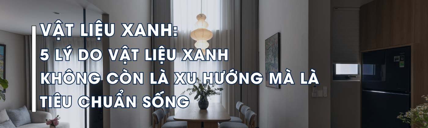hiểu đúng về vật liệu xanh trong kiến trúc hiện đại và tiêu chuẩn không gian sống bền vững