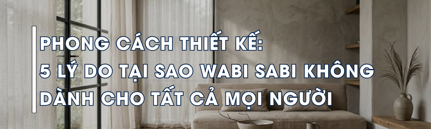 Phong cách Wabi-sabi trong thiết kế nội thất tối giản với vật liệu tự nhiên và không gian tĩnh lặng