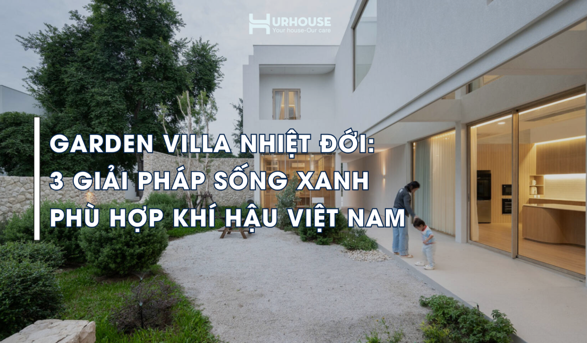 Không gian Garden Villa nhiệt đới kết hợp sân vườn, vật liệu tự nhiên và kiến trúc mở phù hợp khí hậu Việt Nam.