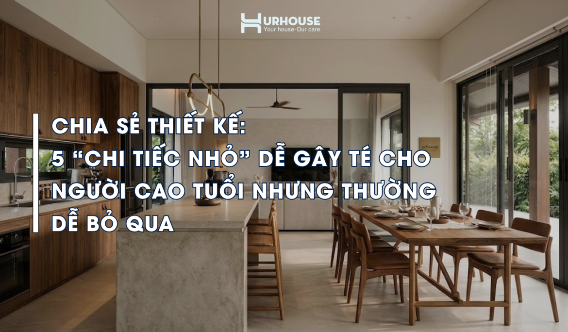 Thiết kế nhà an toàn cho người cao tuổi từ những chi tiết nhỏ tránh té ngã
