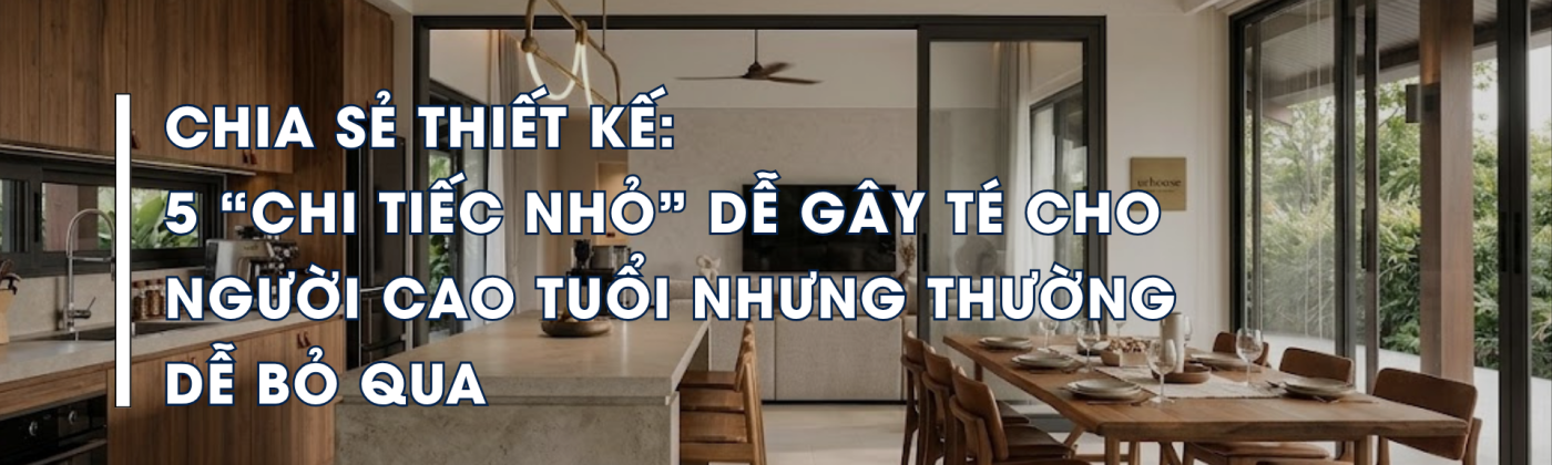 Thiết kế nhà an toàn cho người cao tuổi từ những chi tiết nhỏ tránh té ngã