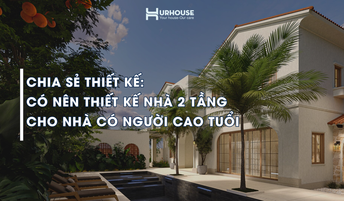 Thiết kế nhà 2 tầng cho người cao tuổi đảm bảo an toàn và tiện nghi