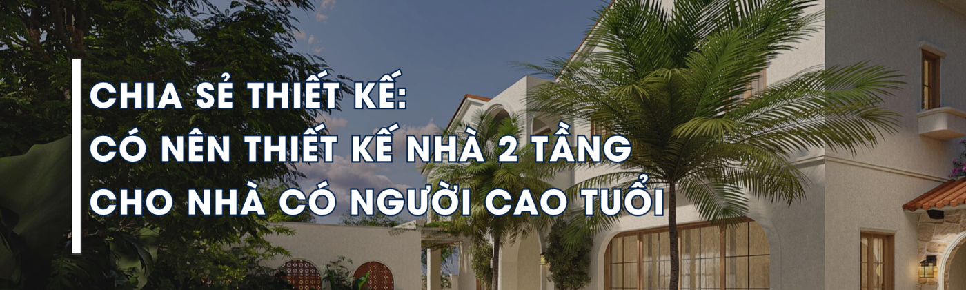 Thiết kế nhà 2 tầng cho người cao tuổi đảm bảo an toàn và tiện nghi