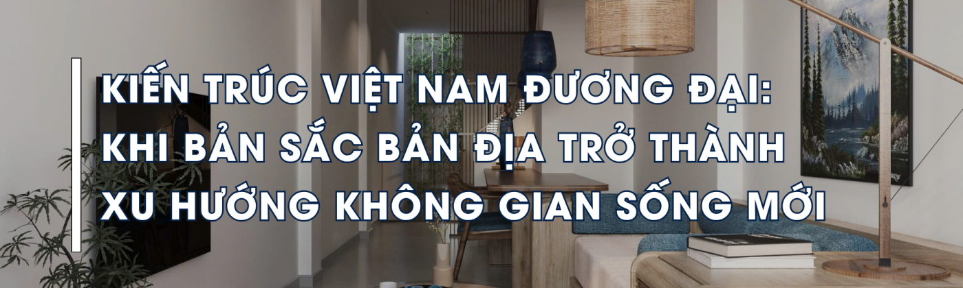 Kiến trúc Việt Nam đương đại kết hợp vật liệu tự nhiên, thông gió khí hậu nhiệt đới và không gian sống tối giản mang tính healing.