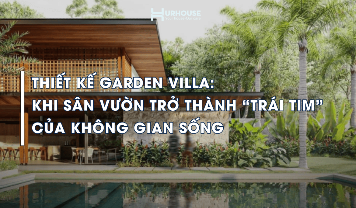 Thiết kế Garden Villa hiện đại với sân vườn xanh và không gian sống gần gũi thiên nhiên