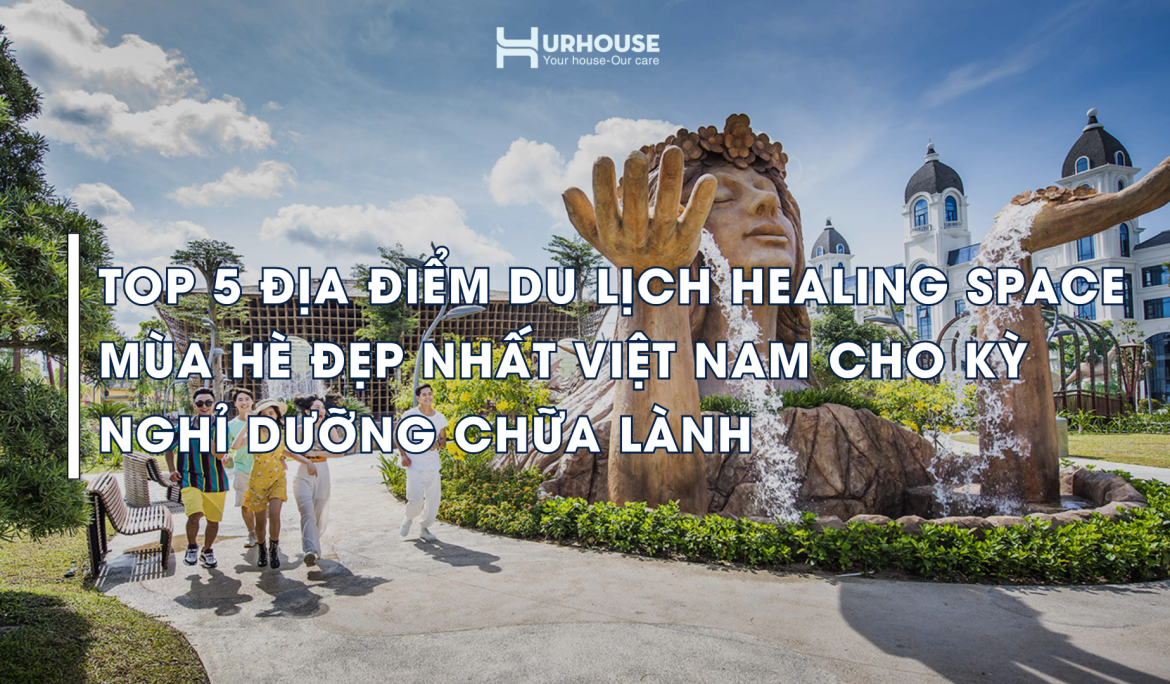 Top 5 dia diem du lich healing space mua he dep nhat Viet Nam cho ky nghi duong chua lanh URHOUSE Studios - Your house - Our Care